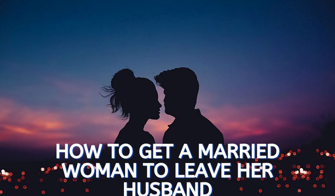 How to Get a Married Woman to Leave Her Husband