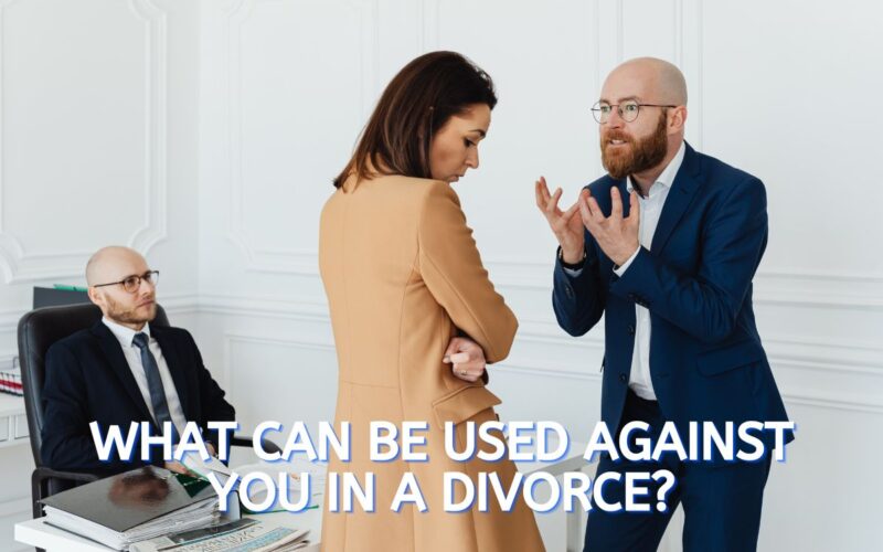 What can be used against you in a divorce?