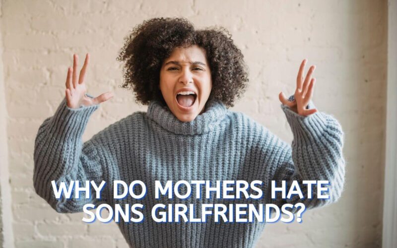 Why do mothers hate sons girlfriends