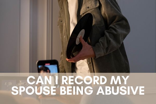 Can i record my spouse being abusive