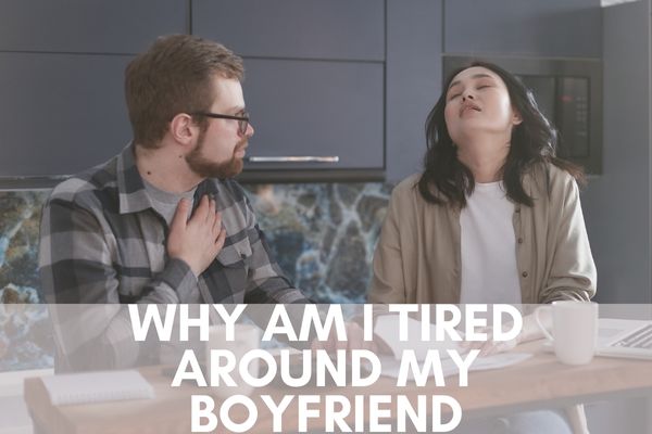 Why am i tired around my boyfriend