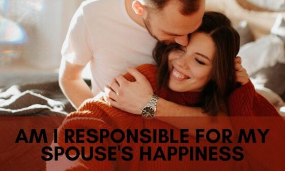 Am i responsible for my spouse's happiness
