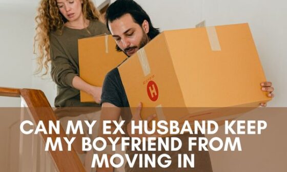 Can my ex husband keep my boyfriend from moving in