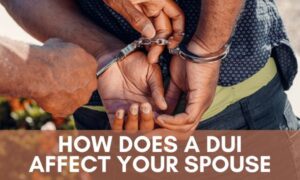 How Does a DUI Affect Your Spouse