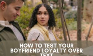 How to test your boyfriend loyalty over text