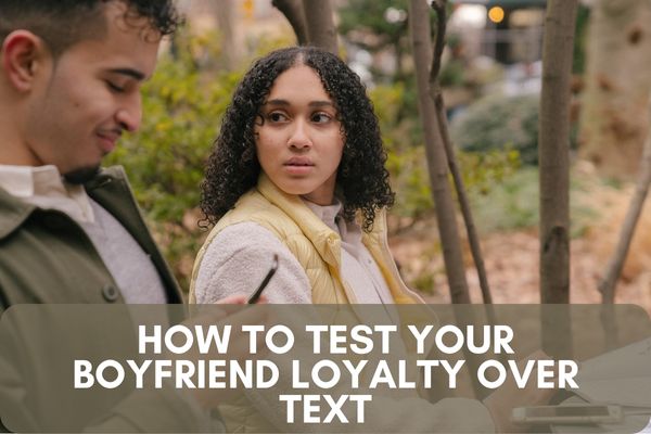 How to test your boyfriend loyalty over text