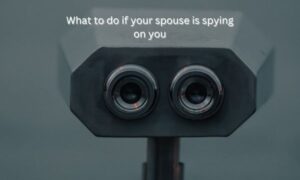 What to do if your spouse is spying on you