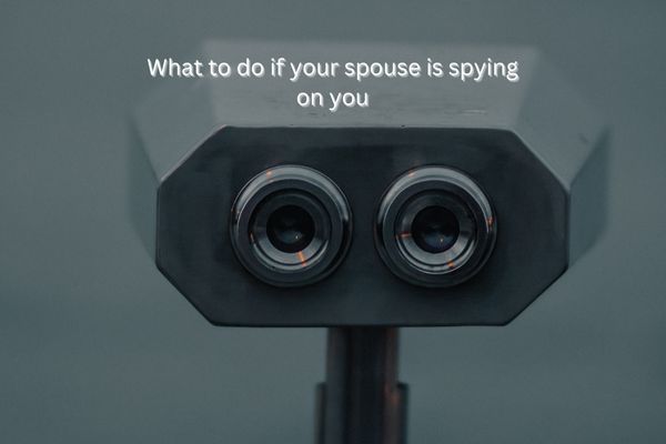 What to do if your spouse is spying on you