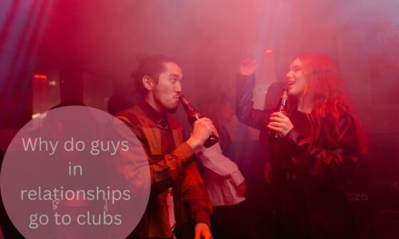 Why do guys in relationships go to clubs