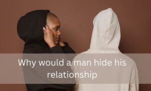 Why would a man hide his relationship