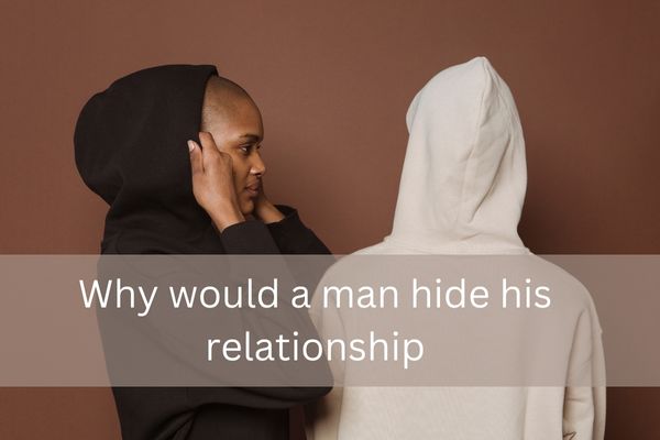 Why would a man hide his relationship