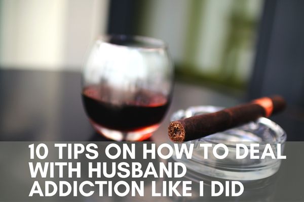 10 Tips On How To Deal With Husband Addiction Like I Did