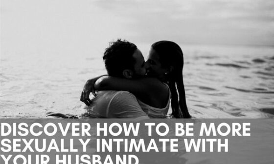 Discover How To Be More Sexually Intimate With Your Husband