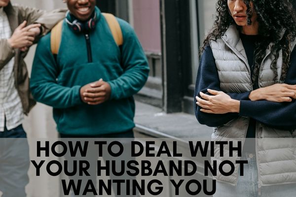 How To Deal With Your Husband Not Wanting You
