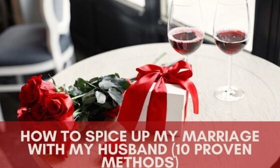 How To Spice Up My Marriage With My Husband (10 Proven Methods)