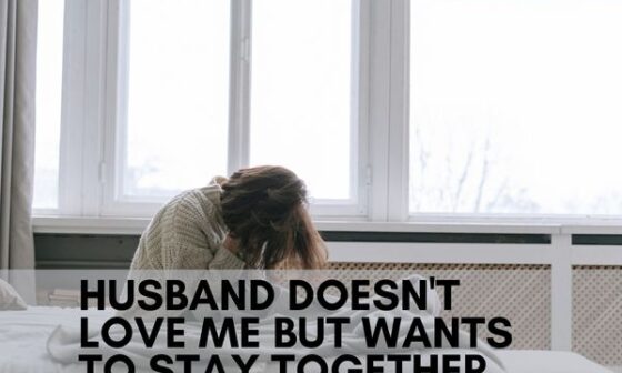 Husband Doesn't Love Me But Wants To Stay Together