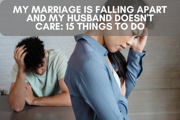 My Marriage is Falling Apart And My Husband Doesn't Care 15 Things To Do