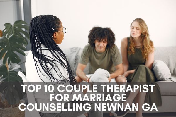 Top 10 Couple Therapist For Marriage Counselling Newnan GA