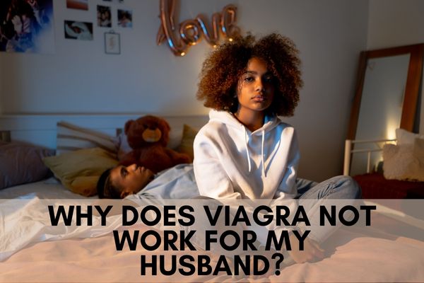 WHY DOES VIAGRA NOT WORK FOR MY HUSBAND?
