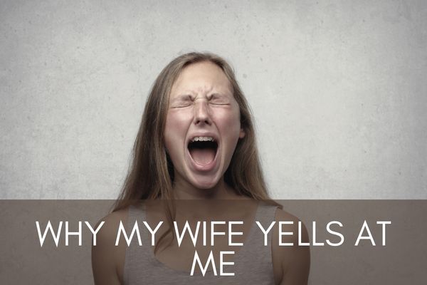 Why My Wife Yells At Me