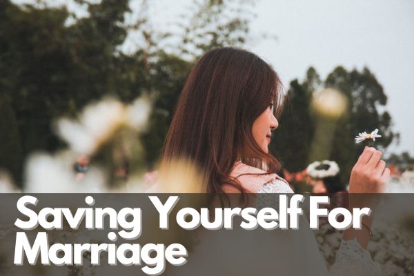 Saving Yourself For Marriage