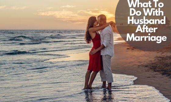 What To Do With Husband After Marriage