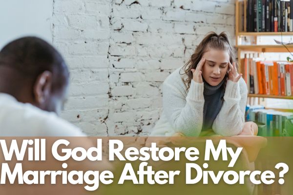 Will God Restore My Marriage After Divorce?