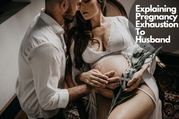 Explaining Pregnancy Exhaustion To Husband