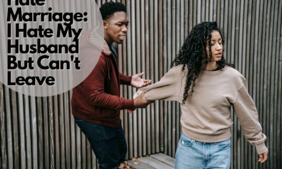 Hate Marriage: I Hate My Husband But Can't Leave