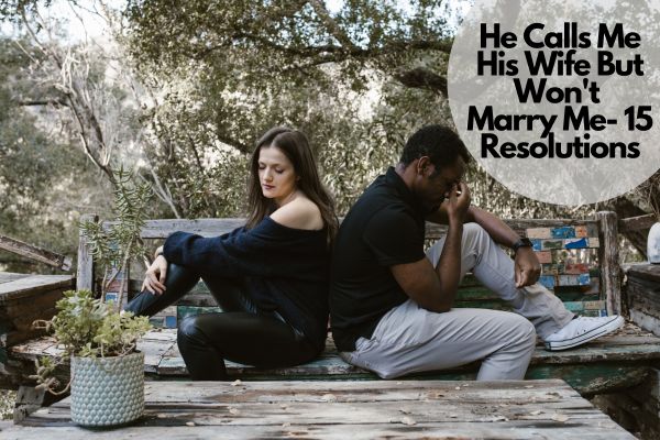 He Calls Me His Wife But Won't Marry Me - 15 Resolutions