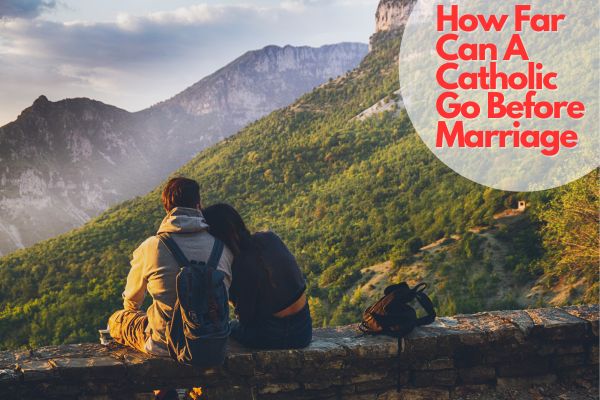 How Far Can A Catholic Go Before Marriage