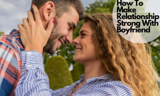 How To Make Relationship Strong With Boyfriend