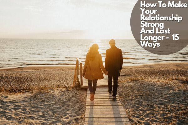 How To Make Your Relationship Strong And Last Longer