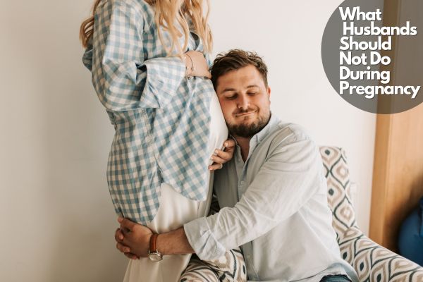 What Husbands Should Not Do During Pregnancy