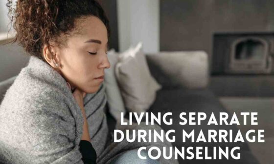 Living Separate During Marriage Counseling